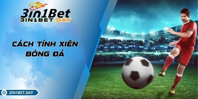 Cách Tính Xiên Bóng Đá Phổ Biến Nhất Tại Nhà Cái 3IN1BET