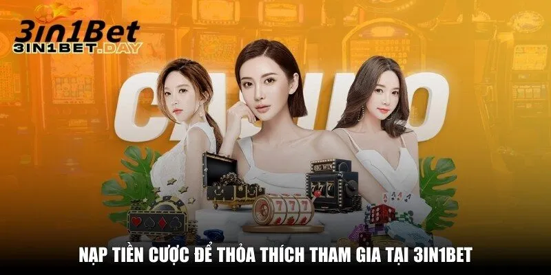 nap tien cuoc de thoa thich tham gia tai 3in1bet Nạp tiền cược để thỏa thích tham gia tại 3in1bet
